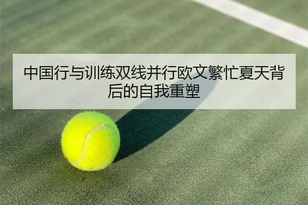 中国行与训练双线并行欧文繁忙夏天背后的自我重塑